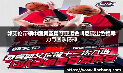 郭艾伦带领中国男篮勇夺亚运金牌展现出色领导力与团队精神