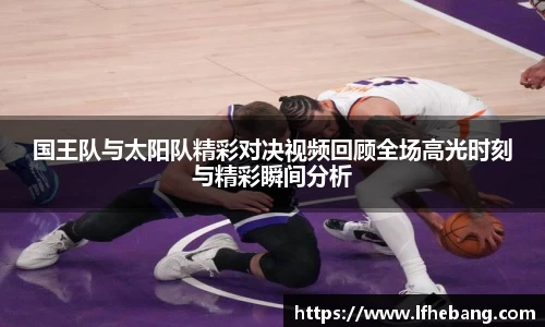 国王队与太阳队精彩对决视频回顾全场高光时刻与精彩瞬间分析