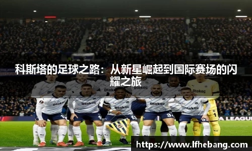 科斯塔的足球之路：从新星崛起到国际赛场的闪耀之旅