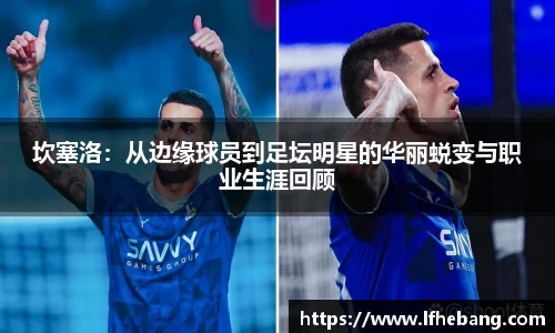 坎塞洛：从边缘球员到足坛明星的华丽蜕变与职业生涯回顾
