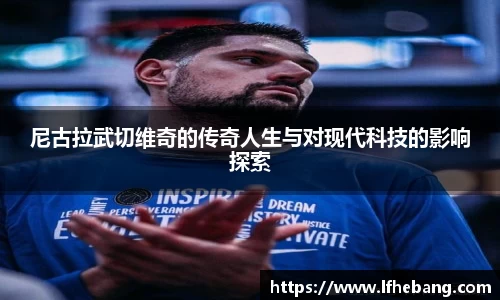 尼古拉武切维奇的传奇人生与对现代科技的影响探索