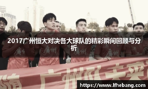 2017广州恒大对决各大球队的精彩瞬间回顾与分析